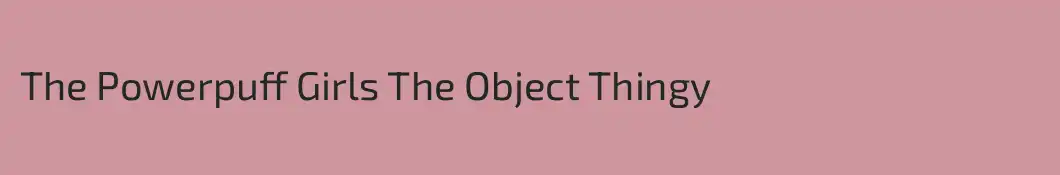 The Powerpuff Girls The Object Thingy